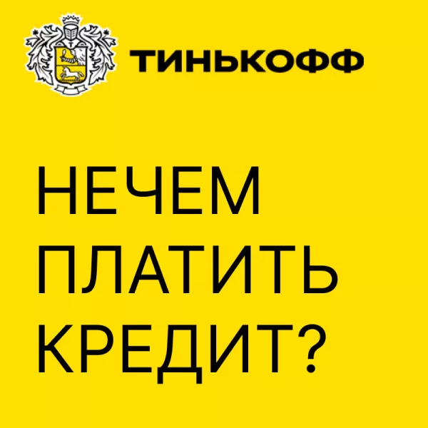 Нечем платить кредит Тинькофф?